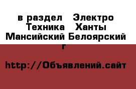  в раздел : Электро-Техника . Ханты-Мансийский,Белоярский г.